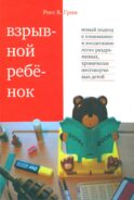 Взрывной ребенок. Новый подход к воспитанию и пониманию легко раздражимых, хронически несговорчивых детей. 10 е изд