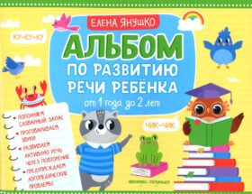 Альбом по развитию речи ребенка: от 1 года до 2 лет: Учебно-методическое пособие