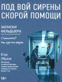 Под вой сирены скорой помощи: записки фельдшера
