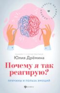 Почему я так реагирую?: причины и польза эмоций. 3-е изд