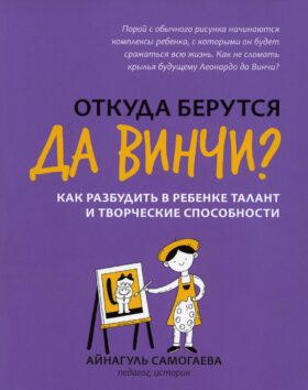 Откуда берутся да Винчи? Как разбудить в ребенке талант и творческие способности