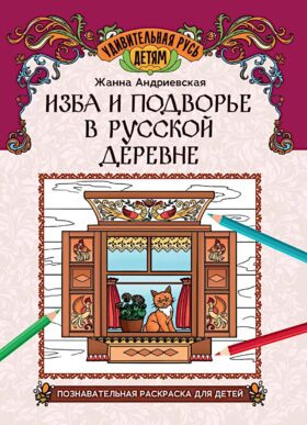 Изба и подворье в русской деревне: познавательная раскраска для детей
