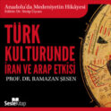 Anadolu'da Medeniyetin Hikayesi 9 - Türk Kültüründe İran ve Arap Etkisi