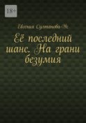 Её последний шанс. На грани безумия