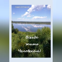 Всегда жить Человеком!