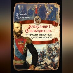 Александр II Освободитель. От России крепостной к революционной