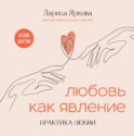 Любовь как явление. ПРАКТИКА ЛЮБВИ