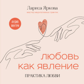 Любовь как явление. ПРАКТИКА ЛЮБВИ