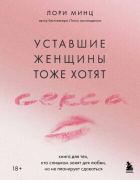 Уставшие женщины тоже хотят секса. Книга для тех, кто слишком занят для любви, но не планирует сдаваться