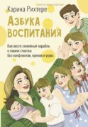Азбука воспитания. Как вести семейный корабль к гавани счастья без конфликтов, криков и угроз