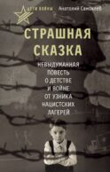 Дети войны. Страшная сказка. Невыдуманная повесть о детстве и войне от узника нацистских лагерей