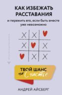 Твой шанс на счастье. Как избежать расставания и пережить его, если быть вместе уже невозможно