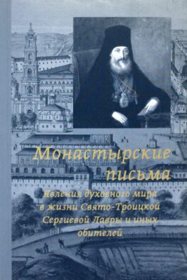 Монастырские письма. Явление духовного мира в жизни Свято-Троицкой Сергиевой Лавры и иных обителей. 2-е изд