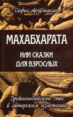 Махабхарата или сказки для взрослых. Древнеиндийский эпос в авторском изложении