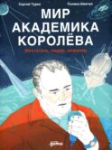 Мир академика Королева: Мечтатель, лидер, инженер