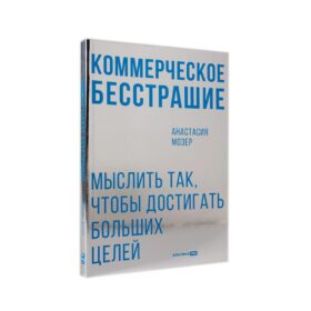 Коммерческое бесстрашие. Мыслить так, чтобы достигать больших целей