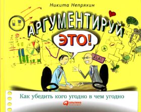 Аргументируй это! Как убедить кого угодно в чем угодно (обл.). 3-е изд