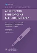 Клиническая фармакология. Акушерство. Гинекология. Бесплодный брак. 3-е изд., перераб. и доп