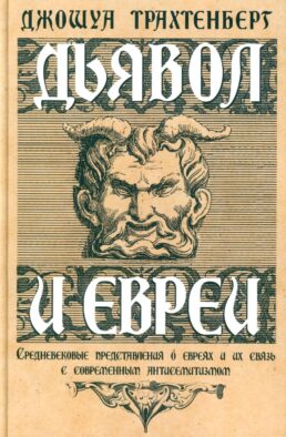 Дьявол и евреи. Средневековые представления о евреях и их связь с современными антисемитизмом