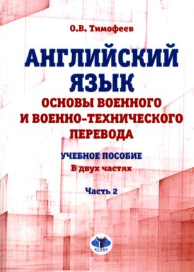 Английский язык. Основы военного и военно-технического перевода: Учебное пособие. В 2 ч. Ч. 2