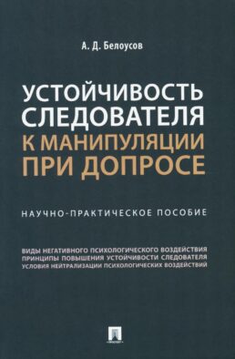 Устойчивость следователя к манипуляции при допросе: научно-практическое пособие