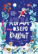 Когда озеро квакнет: повесть о счастливом детстве