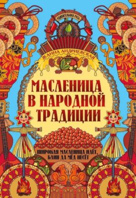 Масленица в народной традиции: широкая масленица идет, блин да мед несет