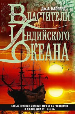 Властители Индийского океана. Борьба великих морских держав за господство в Южной Азии. XV-XIX вв