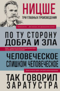 Фридрих Ницше. По ту сторону добра и зла. Человеческое, слишком человеческое. Так говорил Заратустра
