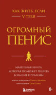 Как жить, если у тебя огромный пенис. Маленькая книга, которая поможет решить большие проблемы