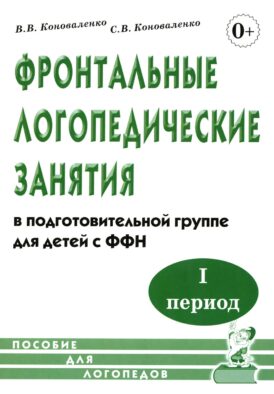 Фронтальные логопедические занятия в группе с ФФН. 1-й период: пособие для логопедов. 2-е изд., испр. и доп