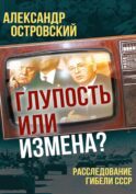 Глупость или измена? Расследование гибели СССР
