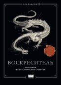 Воскреситель, или Анатомия фантастических существ: Утерянный труд доктора Спенсера Блэка