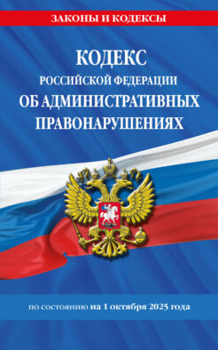 Кодекс Российской Федерации об административных правонарушениях по сост. на 01.10.25 / КоАП РФ