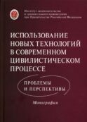 Использование новых технологий в современном цивилистическом процессе: проблемы и перспективы: монография
