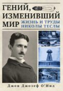 Гений, изменивший мир. Жизнь и труды Никлы Теслы