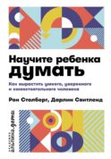Научите ребенка думать: Как вырастить умного, уверенного и самостоятельного человека. 2-е изд