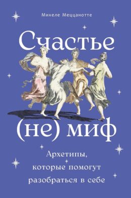 Счастье - (не) миф: Архетипы, которые помогут разобраться в себе
