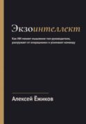 Экзоинтеллект. Как ИИ меняет мышление топ-руководителя, разгружает от операционки и усиливает команду