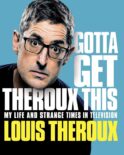 Gotta Get Theroux This. My life and strange times in television
