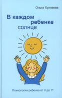 В каждом ребенке - солнце. Психология ребенка от 0 до 11. 5-е изд