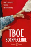Твое Воскресение: цитаты из проповедей и бесед: из слов, сказанных от пасхи до Троицы. 5-е изд