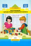 Конструирование с детьми среднего дошкольного возраста. Конспекты совместной деятельности с детьми 4-5лет
