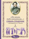 Словарь-справочник к произведениям А.С. Пушкина «На языке, тебе невнятном…». 9 кл