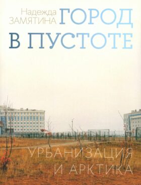 Город в пустоте. Урбанизация и Арктика. 2-е изд