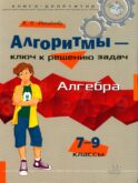 Алгоритмы - ключ к решению задач: Алгебра. 7-9 кл