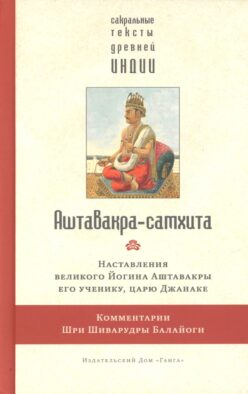 Аштавакра-самхита. Наставления великого Йогина Аштавакры его ученику, царю Джанаке. Комментарии Шри Шиварудры Балайоги