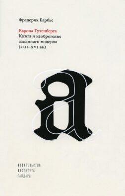 Европа Гутенберга. Книга и изобретение западного модерна (XIII-XVI). 2-е изд