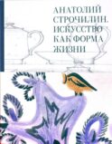 Анатолий Строчилин. Искусство как форма жизни