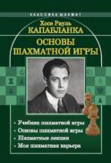 Основы шахматной игры: Учебник шахматной игры. Основы шахматной игры. Шахматные лекции. Моя шахматная карьера